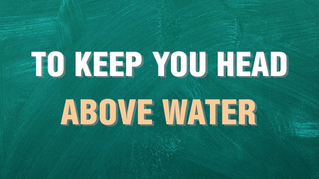 to keep your head above water выражение на английском языке