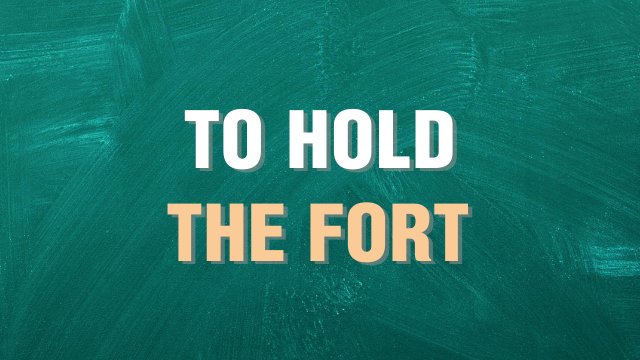 to hold the fort выражение на английском языке