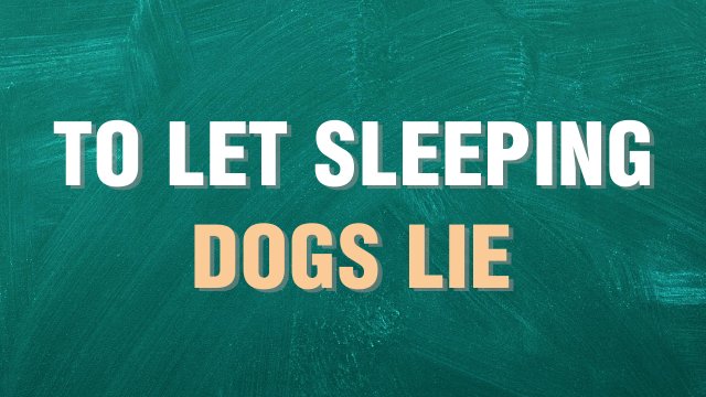 to let sleeping dogs lie выражение на английском языке